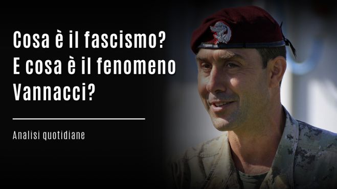 Cosa è il fascismo? E cosa è il fenomeno Vannacci?